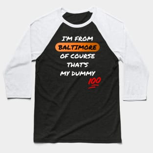 I'M FROM BALTIMORE OF COURSE THAT'S MY DUMMY DESIGN Baseball T-Shirt